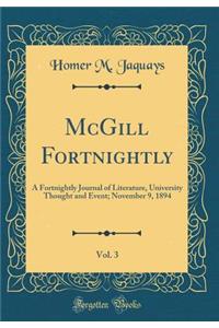 McGill Fortnightly, Vol. 3: A Fortnightly Journal of Literature, University Thought and Event; November 9, 1894 (Classic Reprint)