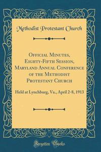Official Minutes, Eighty-Fifth Session, Maryland Annual Conference of the Methodist Protestant Church: Held at Lynchburg, Va., April 2-8, 1913 (Classic Reprint)