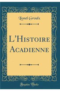 L'Histoire Acadienne (Classic Reprint)
