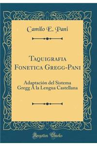 Taquigrafia Fonetica Gregg-Pani: Adaptaciï¿½n del Sistema Gregg ï¿½ La Lengua Castellana (Classic Reprint): Adaptaciï¿½n del Sistema Gregg ï¿½ La Lengua Castellana (Classic Reprint)