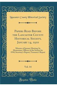 Papers Read Before the Lancaster County Historical Society, January 14, 1910, Vol. 14: Minutes of January Meeting; In Memoriam, Officers of the Society for 1910; Secretary's Report; Treasurer's Report (Classic Reprint)