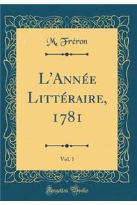 L'Année Littéraire, 1781, Vol. 1 (Classic Reprint)