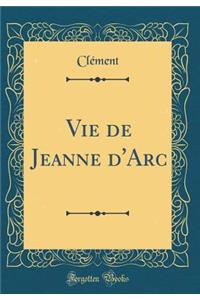 Vie de Jeanne D'Arc (Classic Reprint)