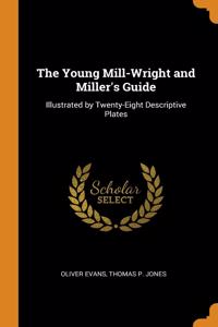 THE YOUNG MILL-WRIGHT AND MILLER'S GUIDE