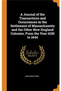 A Journal of the Transactions and Occurrences in the Settlement of Massachusetts and the Other New-England Colonies, from the Year 1630 to 1644
