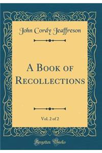 A Book of Recollections, Vol. 2 of 2 (Classic Reprint)
