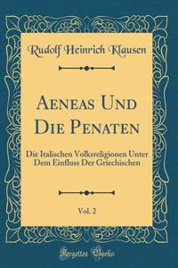 Aeneas Und Die Penaten, Vol. 2: Die Italischen Volksreligionen Unter Dem Einfluss Der Griechischen (Classic Reprint)