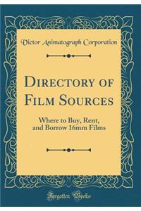 Directory of Film Sources: Where to Buy, Rent, and Borrow 16mm Films (Classic Reprint)