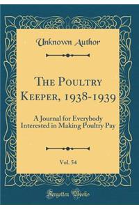 The Poultry Keeper, 1938-1939, Vol. 54: A Journal for Everybody Interested in Making Poultry Pay (Classic Reprint)