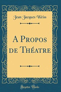 A Propos de Thï¿½atre (Classic Reprint)