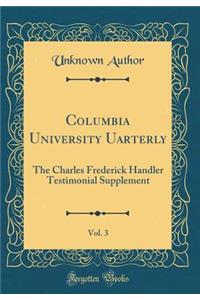 Columbia University Uarterly, Vol. 3: The Charles Frederick Handler Testimonial Supplement (Classic Reprint)
