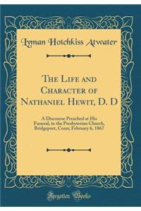 The Life and Character of Nathaniel Hewit, D. D: A Discourse Preached at His Funeral, in the Presbyterian Church, Bridgeport, Conn; February 6, 1867 (Classic Reprint)