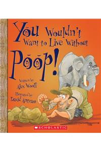You Wouldn't Want to Live Without Poop! (You Wouldn't Want to Live Without...) (Library Edition)