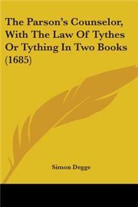 Parson's Counselor, With The Law Of Tythes Or Tything In Two Books (1685)