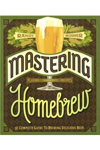 Mastering Homebrew: The Complete Guide to Brewing Delicious Beer