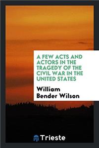 A FEW ACTS AND ACTORS IN THE TRAGEDY OF