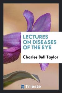 Lectures on Diseases of the Eye