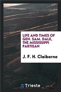 Life and Times of Gen. Sam. Dale, the Mississippi Partisan