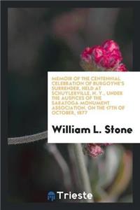 Memoir of the Centennial Celebration of Burgoyne's Surrender, Held at Schuylerville, N. Y., Under the Auspices of the Saratoga Monument Association, on the 17th of October, 1877