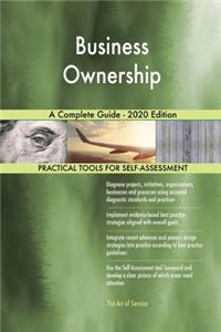 Business Ownership A Complete Guide - 2020 Edition