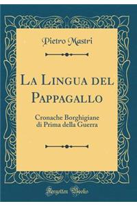 La Lingua del Pappagallo: Cronache Borghigiane di Prima della Guerra (Classic Reprint)