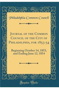 Journal of the Common Council of the City of Philadelphia, for 1853-54: Beginning October 14, 1853, and Ending June 12, 1854 (Classic Reprint)