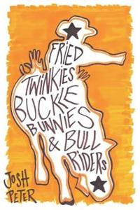 Fried Twinkies, Buckle Bunnies and Bull Riders