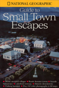 National Geographic's Guide to Small Town Escapes (National Geographic Guide to Small Town Escapes)