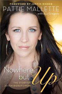 Nowhere But Up: The Story of Justin Bieber's Mom: The Story of Justin Bieber's Mom