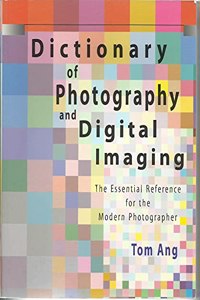 Dictionary of Photography and Digital Imaging: The Essential Reference for the Modern Photographer