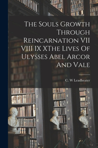 Souls Growth Through Reincarnation VII VIII IX XThe Lives Of Ulysses Abel Arcor And Vale