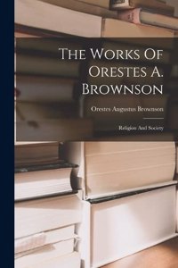 Works Of Orestes A. Brownson