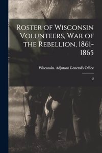 Roster of Wisconsin Volunteers, war of the Rebellion, 1861-1865