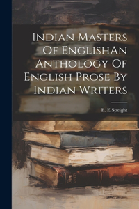 Indian Masters Of EnglishAn Anthology Of English Prose By Indian Writers