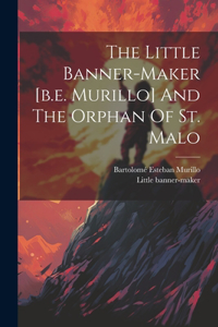 Little Banner-maker [b.e. Murillo] And The Orphan Of St. Malo