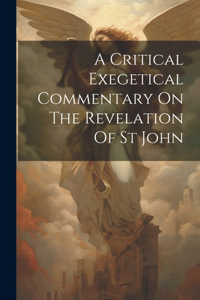 A Critical Exegetical Commentary On The Revelation Of St John