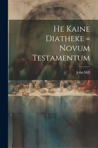 He Kaine Diatheke = Novum Testamentum