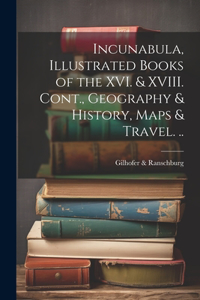 Incunabula, Illustrated Books of the XVI. & XVIII. Cont., Geography & History, Maps & Travel. ..
