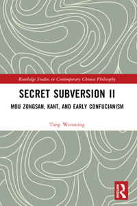 Secret Subversion II: Mou Zongsan, Kant, and Early Confucianism