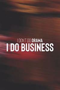 I Don't Do Drama I Do Business