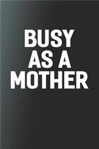 Busy As A Mother