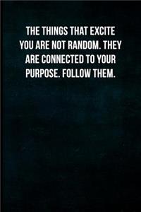 The things that excite you are not random. They are connected to your purpose. Follow them.
