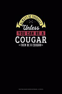 Always Be Yourself Unless You Can Be A Cougar Then Be A Cougar