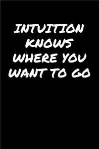 Intuition Knows Where You Want To Go: A soft cover blank lined journal to jot down ideas, memories, goals, and anything else that comes to mind.