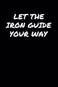 Let The Iron Guide Your Way: A soft cover blank lined journal to jot down ideas, memories, goals, and anything else that comes to mind.