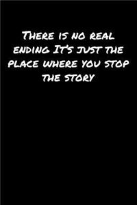 There Is No Real Ending It's Just The Place Where You Stop The Story