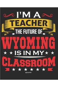 I'm a Teacher The Future of Wyoming Is In My Classroom