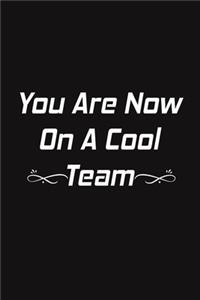 You Are Now On A Cool Team