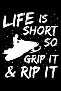 Life Is Short So Grip It & Rip It