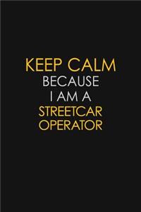 Keep Calm Because I Am A Streetcar Operator